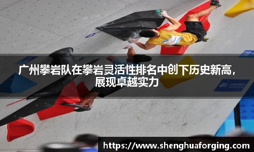 广州攀岩队在攀岩灵活性排名中创下历史新高，展现卓越实力