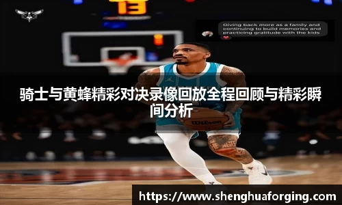 骑士与黄蜂精彩对决录像回放全程回顾与精彩瞬间分析
